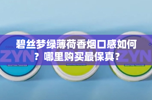 碧丝梦绿薄荷香烟口感如何？哪里购买最保真？